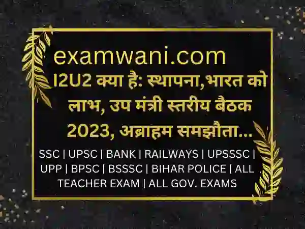 I2U2 क्या है: स्थापना,भारत को लाभ, उप मंत्री स्तरीय बैठक 2023, अब्राहम समझौता…